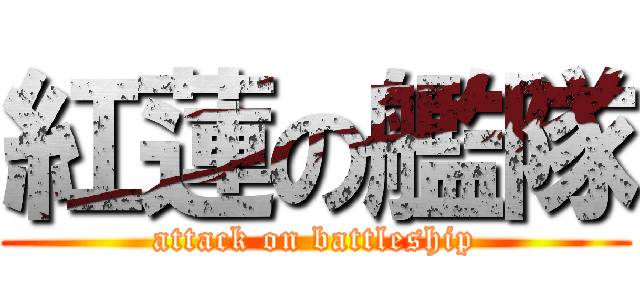 紅蓮の艦隊 (attack on battleship)