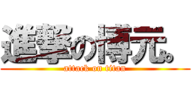 進撃の博元。 (attack on titan)