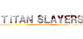 ＴＩＴＡＮ ＳＬＡＹＥＲＳ (For ending titans)