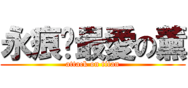 永痕乄最愛の薰 (attack on titan)