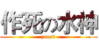作死の水神 (zuosi)