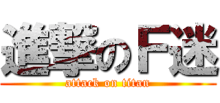 進撃のＦ迷 (attack on titan)
