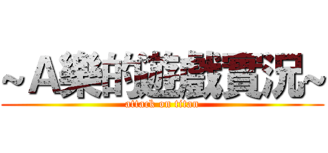 ~Ａ樂的遊戲實況~ (attack on titan)