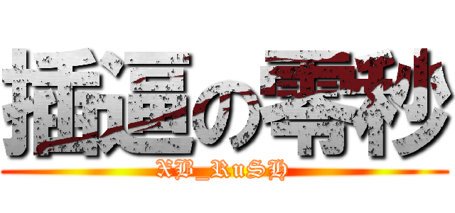 插逼の零秒 (XB_RuSH)