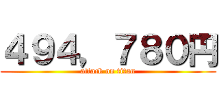 ４９４，７８０円 (attack on titan)