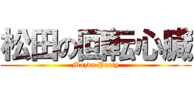 松田の回転心臓 (Mazda Party)