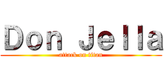 Ｄｏｎ Ｊｅｌｌａ (attack on titan)