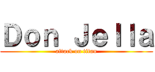 Ｄｏｎ Ｊｅｌｌａ (attack on titan)