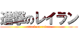 進撃のレイラン (attack on reiran)