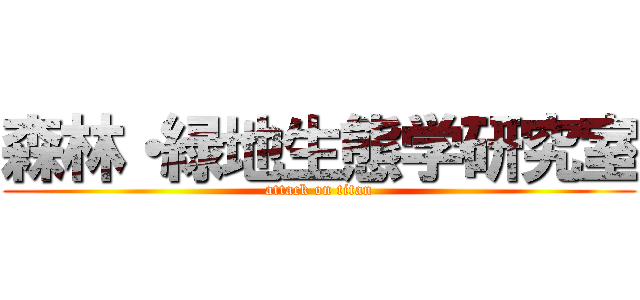 森林・緑地生態学研究室 (attack on titan)