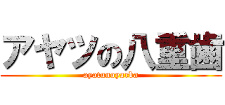 アヤツの八重歯 (ayatunoyarba)