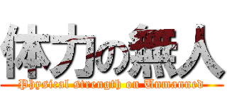 体力の無人 (Physical strength on Unmanned)