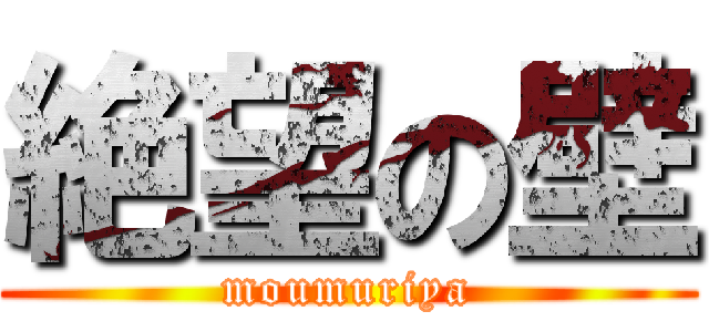 絶望の壁 (moumuriya)
