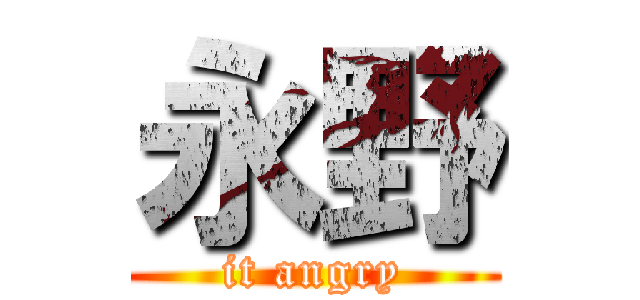 永野 (it angry)
