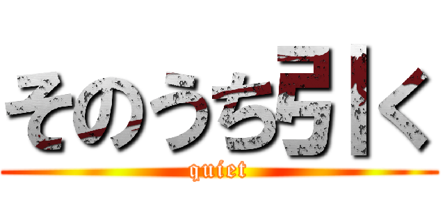 そのうち引く (quiet)