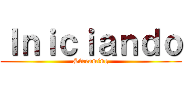 Ｉｎｉｃｉａｎｄｏ (Streaming)
