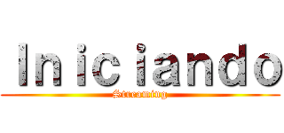 Ｉｎｉｃｉａｎｄｏ (Streaming)