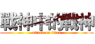 戰神中的戰神 (attack on titan)