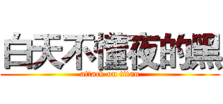 白天不懂夜的黑 (attack on titan)