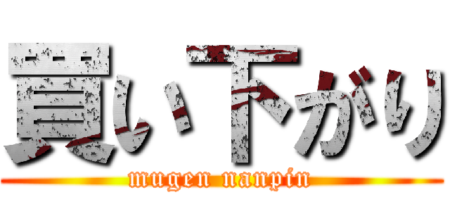 買い下がり (mugen nanpin)