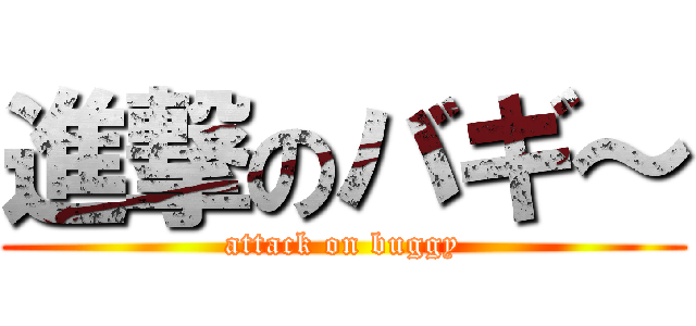 進撃のバギ～ (attack on buggy)