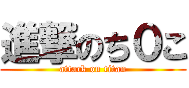 進撃のち０こ (attack on titan)