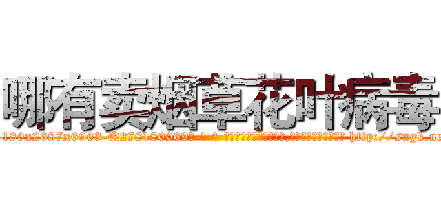 哪有卖烟草花叶病毒 (哪有卖烟草花叶病毒【电-186x2687x6963-Q278180069元-吉-药-业】我们做的是长期生意,靠的是老客户长期支持 http://sngk.net/VLuloi
)