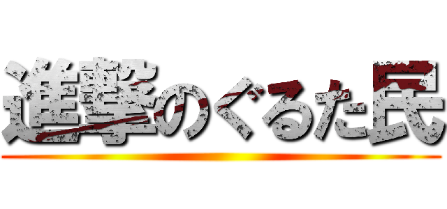 進撃のぐるた民 ()