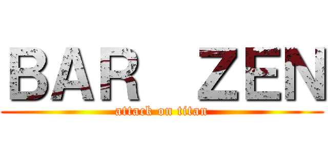 ＢＡＲ  ＺＥＮ (attack on titan)