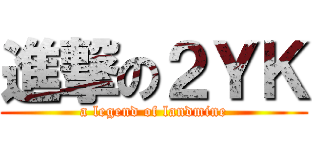 進撃の２ＹＫ (a legend of landmine)