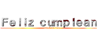 Ｆｅｌｉｚ ｃｕｍｐｌｅａｎｏ (attack on titan)