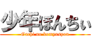 少年ぽんちぃ (Gachi no komyusyou)