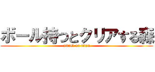 ボール持つとクリアする森 (attack on titan)