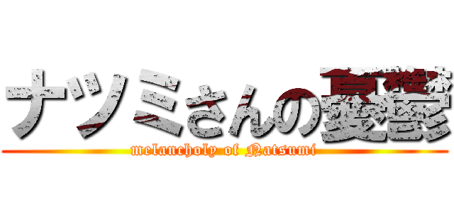 ナツミさんの憂鬱 (melancholy of Natsumi)