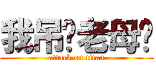 我吊您老母啊 (attack on titan)