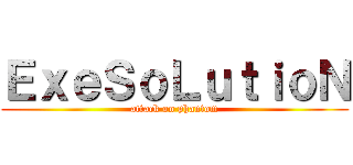 ＥｘｅＳｏＬｕｔｉｏＮ (attack on phantom)