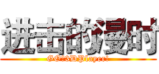 进击的漫时 (GO！3DPlayer!)