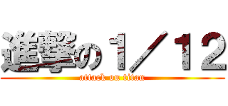 進撃の１／１２ (attack on titan)
