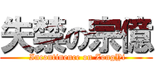 失禁の宗億 ( Incontinence on ZongYi)