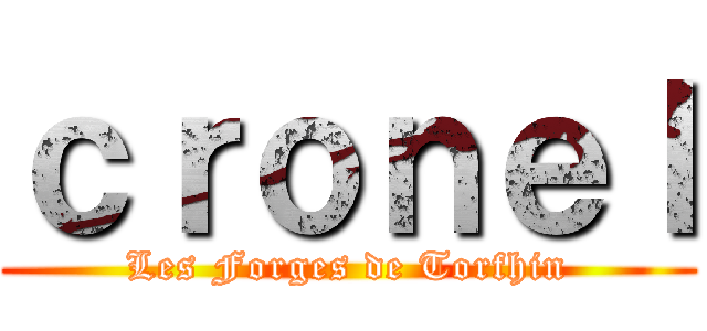 ｃｒｏｎｅｌ (Les Forges de Torfhin)