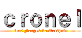 ｃｒｏｎｅｌ (Les Forges de Torfhin)