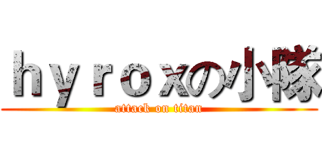 ｈｙｒｏｘの小隊 (attack on titan)