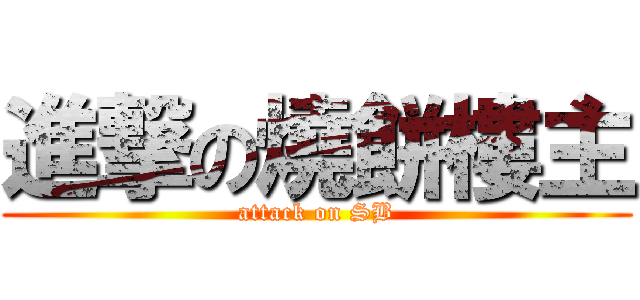 進撃の燒餅樓主 (attack on SB)