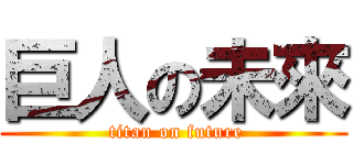 巨人の未來 ( titan on future)