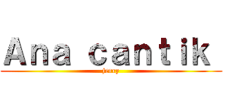 Ａｎａ ｃａｎｔｉｋ  (jerry)