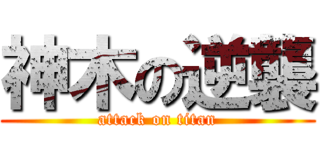 神木の逆襲 (attack on titan)