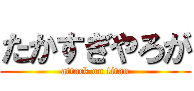 たかすぎやろが (attack on titan)
