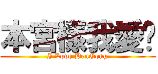 本宮樣我愛你 (I Love BenGong)