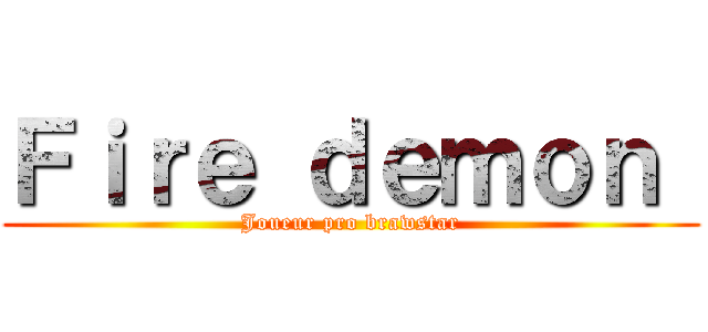 Ｆｉｒｅ ｄｅｍｏｎ  (Joueur pro brawstar)