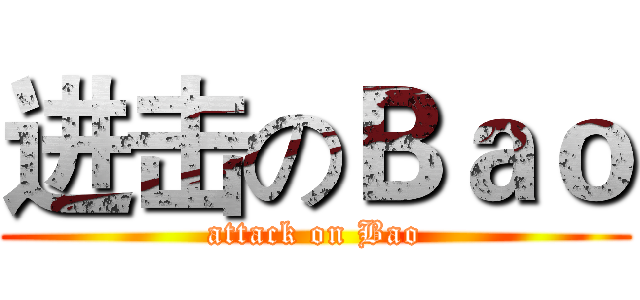 进击のＢａｏ (attack on Bao)